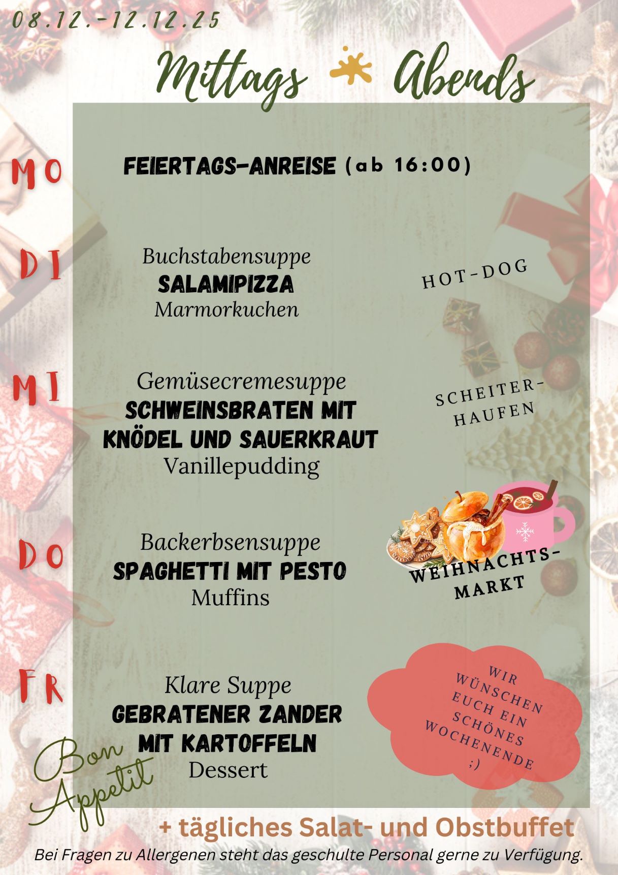 Unser Speiseplan für die Kalenderwoche 50 2025
 Illustration mit weihnachtlichen Motiven.
 Montag: Feiertagsanreise ab 16:00
 Dienstag: Salamipizza
 Mittwoch: Schweinsbraten mit Knödel und Sauerkraut
 Donnerstag: Spaghetti mit Pesto
 Freitag: Gebratener Zander mit Kartoffeln