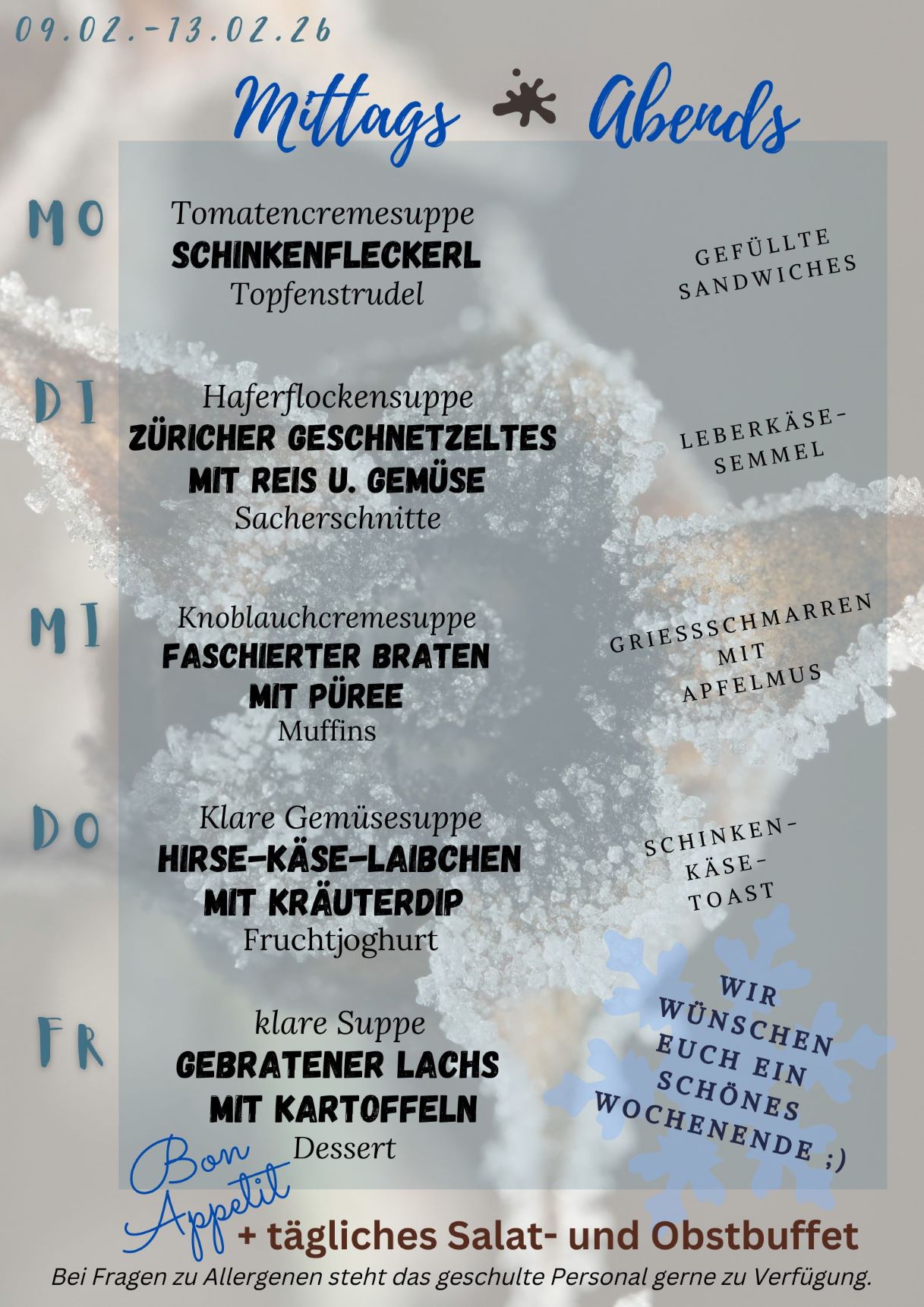 Unser Speiseplan für die Kalenderwoche 07 2026 mit winterlichen Farben im Hintergrund Montag: Schinkenfleckerl Dienstag: Züricher Geschnetzeltes mit Reis Mittwoch: Faschierter Braten mit Püree Donnerstag: Hirse-Käse-Laibchen mit Dip Freitag: Gebratener Lachs mit Kartoffeln