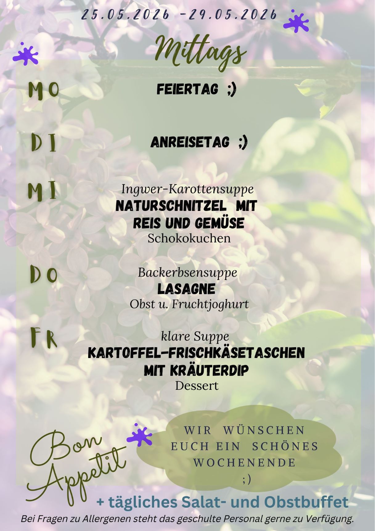 Unser Speiseplan für die Kalenderwoche 22 2026 mit frühlingshaften Farben Montag: Feiertag Dienstag: Anreisetag Mittwoch: Naturschnitzel mit Reis und Gemüse Donnerstag: Lasagne Freitag: Kartoffel-Frischkäsetaschen mit Kräuterdip