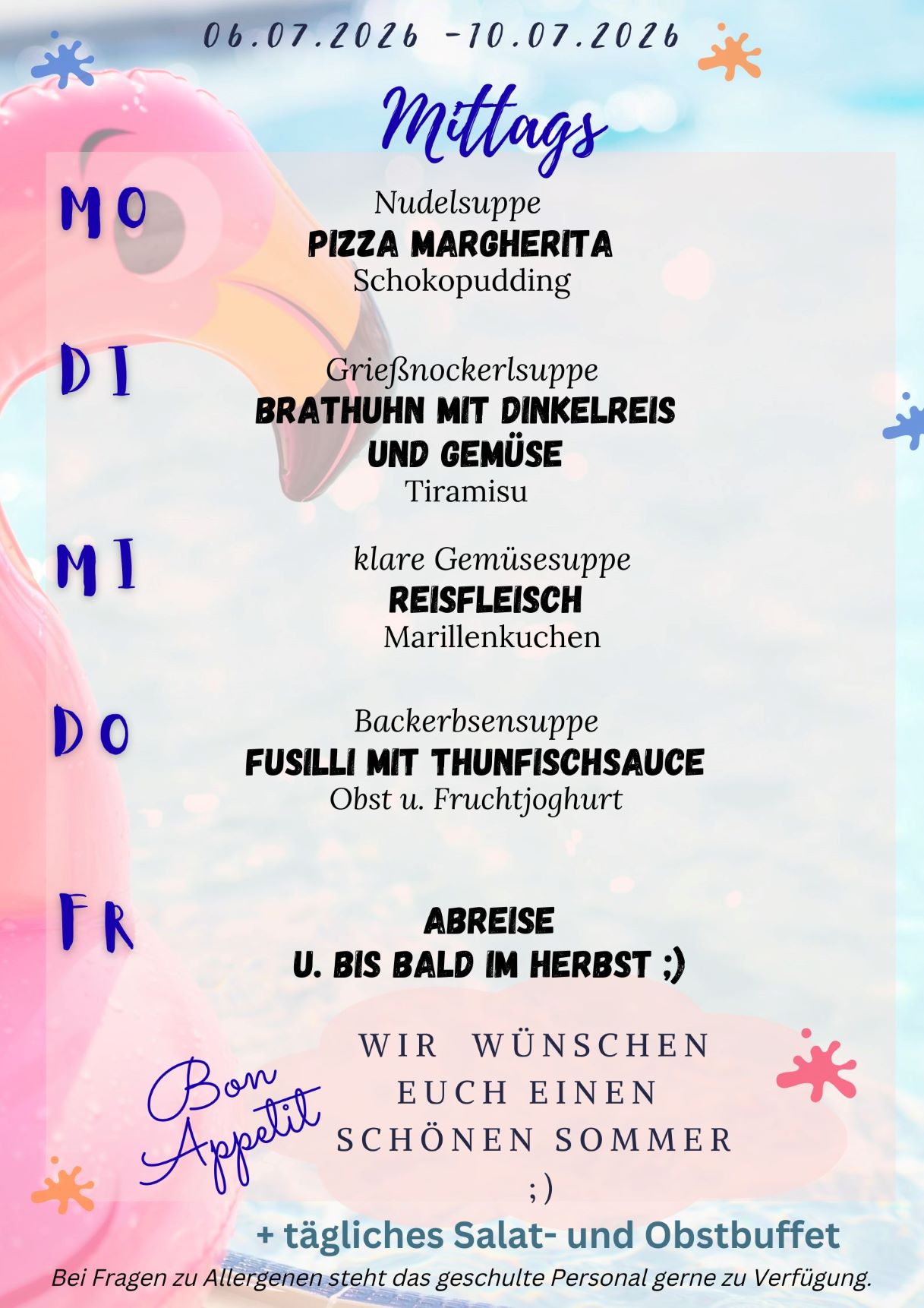Unser Speiseplan für die Kalenderwoche 28 2026 mit sommerlichem Schwimmbad-Hintergrund Montag:Pizza Margherita Dienstag:Brathuhn mit Dinkelreis und Gemüse Mittwoch:Reisfleisch Donnerstag:Fusilli mit Thunfischsauce Freitag: Abreise